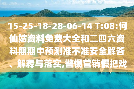 15-25-18-28-06-14 T:08:何仙姑資料免費(fèi)大全和二四六資料期期中預(yù)測準(zhǔn)不準(zhǔn)安全解答、解釋與落實(shí),警惕營銷假把戲