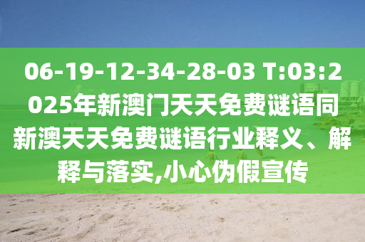 06-19-12-34-28-03 T:03:2025年新澳門天天免費謎語同新澳天天免費謎語行業(yè)釋義、解釋與落實,小心偽假宣傳
