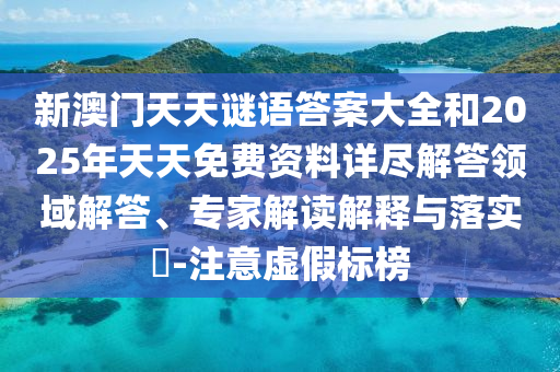 新澳門天天謎語答案大全和2025年天天免費資料詳盡解答領域解答、專家解讀解釋與落實?-注意虛假標榜