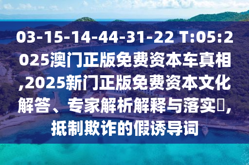 03-15-14-44-31-22 T:05:2025澳門正版免費資本車真相,2025新門正版免費資本文化解答、專家解析解釋與落實?,抵制欺詐的假誘導(dǎo)詞