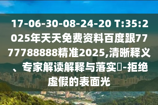 17-06-30-08-24-20 T:35:2025年天天免費(fèi)資料百度跟7777788888精準(zhǔn)2025,清晰釋義、專家解讀解釋與落實(shí)?-拒絕虛假的表面光